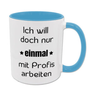 Ich will doch nur einmal mit Profis arbeiten - Tasse - hellblau
