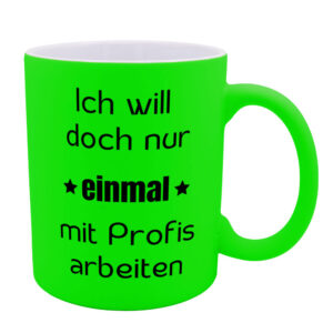Ich will doch nur einmal mit Profis arbeiten - Tasse - neon-grün