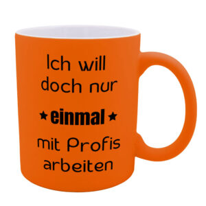 Ich will doch nur einmal mit Profis arbeiten - Tasse - neon-orange