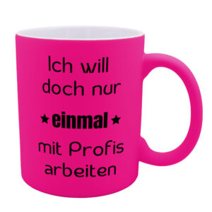 Ich will doch nur einmal mit Profis arbeiten - Tasse - neon-pink