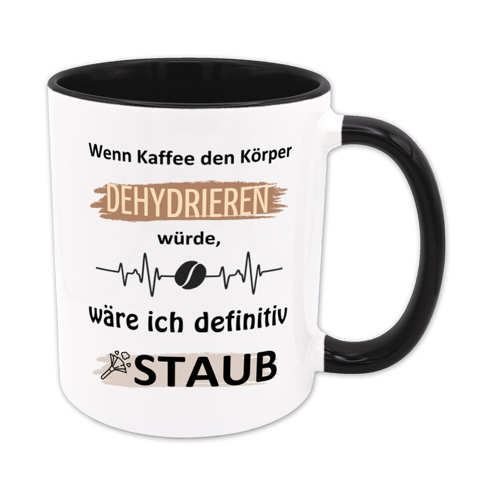 Wenn Kaffe den Körper dehydrieren würde, wäre ich definitiv Staub. - Tasse - schwarz