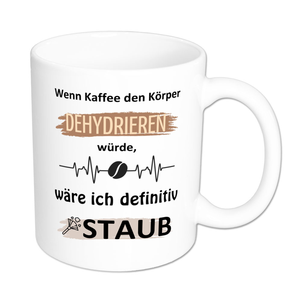Wenn Kaffe den Körper dehydrieren würde, wäre ich definitiv Staub. - Tasse - weiß