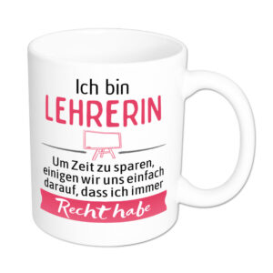 Ich bin Lehrerin. Ich habe Recht. - Tasse - weiss