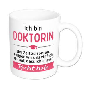 Ich bin Doktorin. Ich habe Recht. - Tasse - weiss