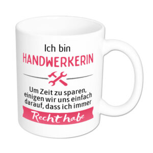 Ich bin Handwerkerin. Ich habe Recht. - Tasse - weiss