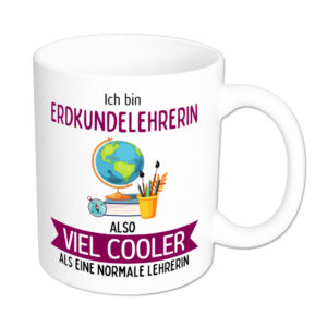 Ich bin Erdkundelehrerin, also viel cooler als eine normale Lehrerin - Tasse - weiss