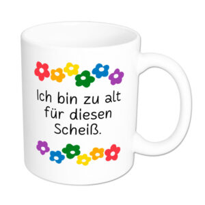 Ich bin zu alt für diesen Scheiß - Blumen - lustige Sprüchetasse - weiss