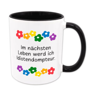 Im nächsten Leben werd ich Idiotendompteur. - Blumen -lustige Sprüchetasse - schwarz