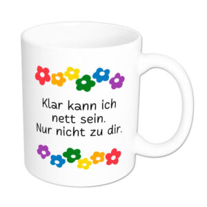 Klar kann ich nett sein. Nur nicht zu dir. - Blumen - lustige Sprüchetasse - weiss- buntbedruckt.de