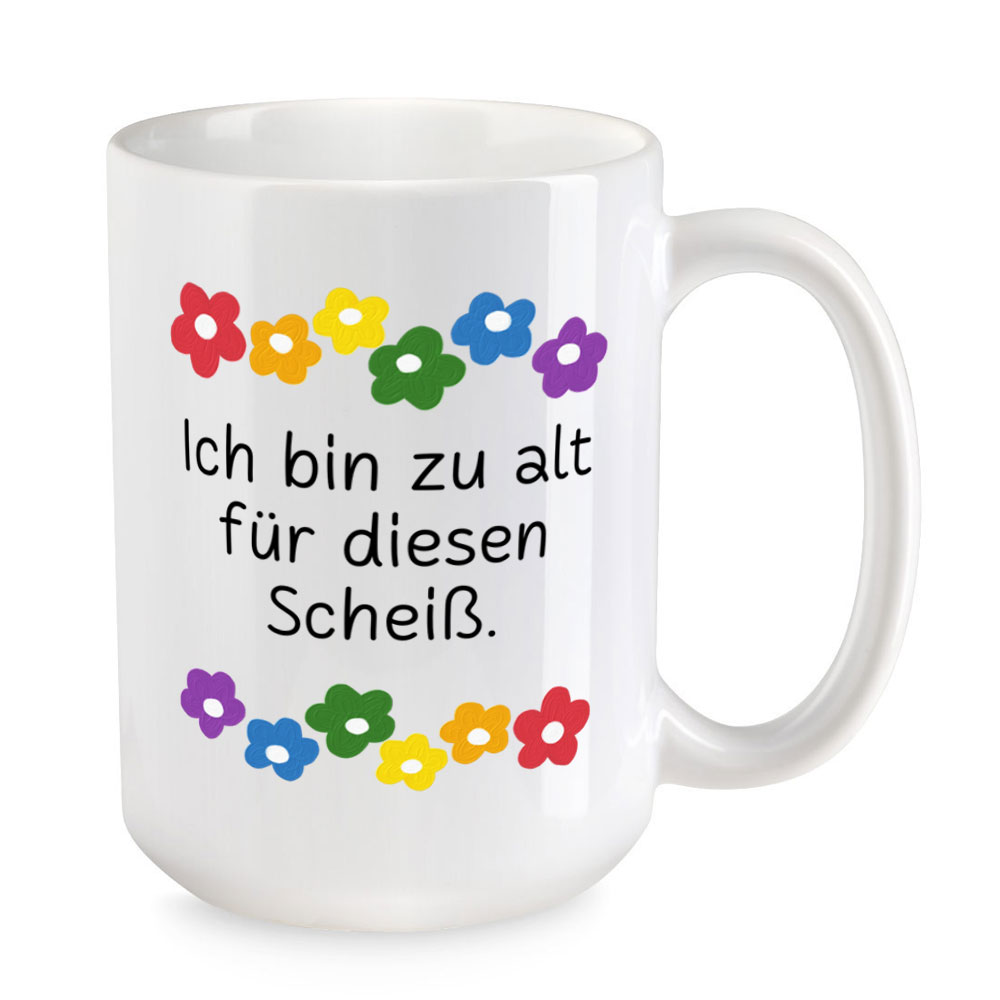 Ich bin zu alt für diesen Scheiß - Blumen - XL-Sprüchetasse - Kaffeebecher - weiss