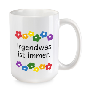 Irgendwas ist immer - Blumen - XL-Sprüchetasse - großer Kaffeebecher - weiss