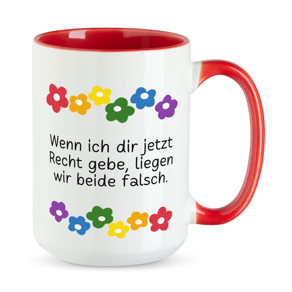 Wenn ich dir jetzt Recht gebe... - Blumen - lustige Sprüchetasse - extra groß - rot