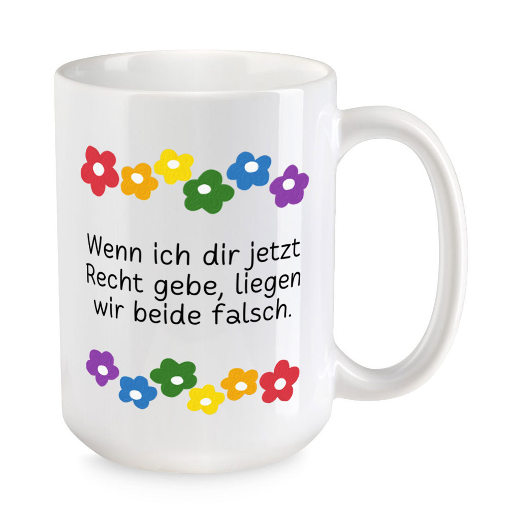 Wenn ich dir jetzt Recht gebe... - Blumen - lustige Sprüchetasse - extra groß - weiss